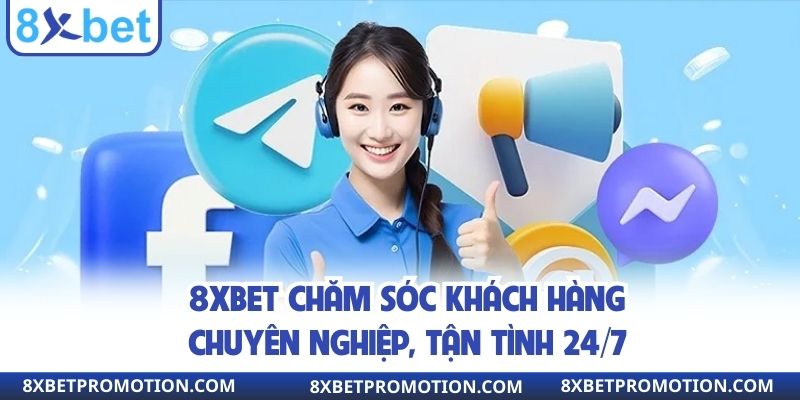 8xbet chăm sóc khách hàng chuyên nghiệp, tận tình 24/7