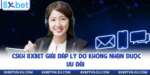 CSKH 8xbet giải đáp lý do không nhận được ưu đãi