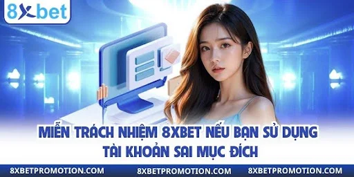Miễn trách nhiệm 8xbet nếu bạn sử dụng tài khoản sai mục đích