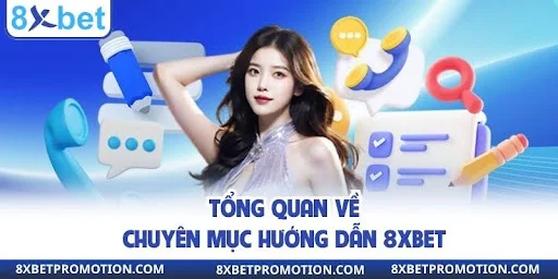 Tổng quan về chuyên mục hướng dẫn 8xbet