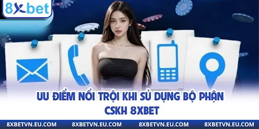 Ưu điểm nổi trội khi sử dụng bộ phận CSKH 8xbet