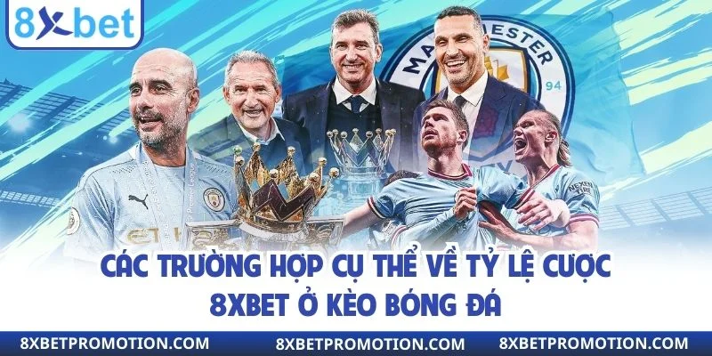 Các trường hợp cụ thể về tỷ lệ cược 8xbet ở kèo bóng đá