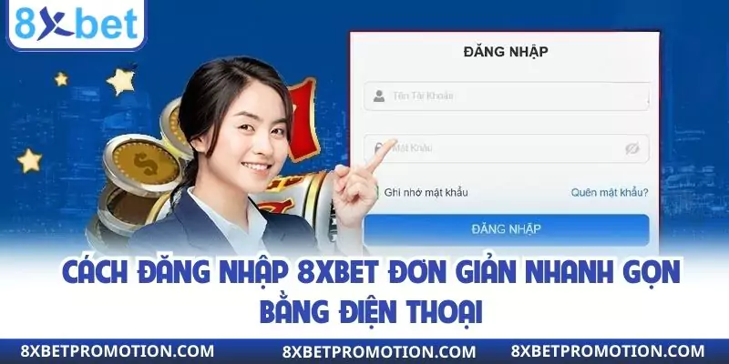 Cách đăng nhập 8XBET đơn giản nhanh gọn bằng điện thoại
