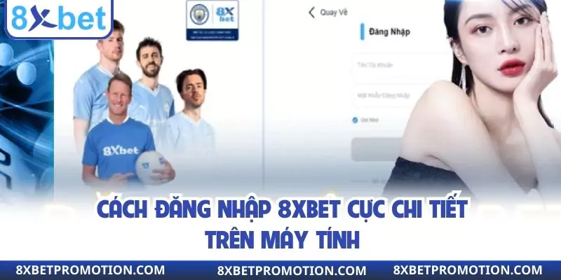 Cách đăng nhập 8XBET cực chi tiết trên máy tính