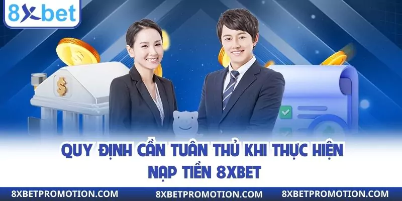 Quy định cần tuân thủ khi thực hiện nạp tiền 8XBET