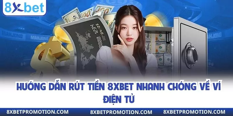 Hướng dẫn rút tiền 8XBET nhanh chóng về ví điện tử