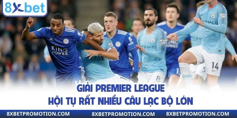 Giải Premier League là nơi hội tụ nhiều câu lạc bộ lớn