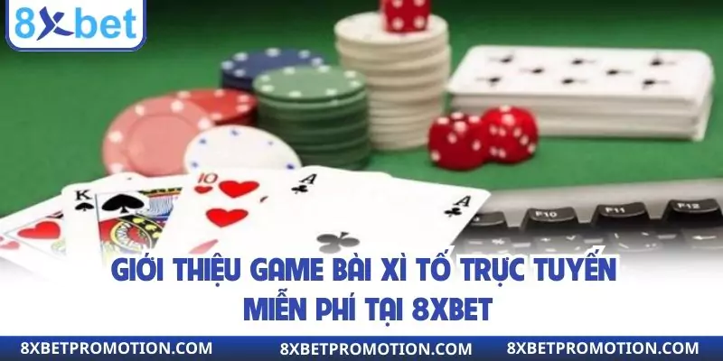 Giới thiệu game bài xì tố trực tuyến miễn phí 8xbet