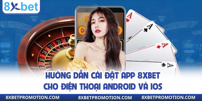 Hướng dẫn cài đặt app 8xbet cho điện thoại Android và iOS