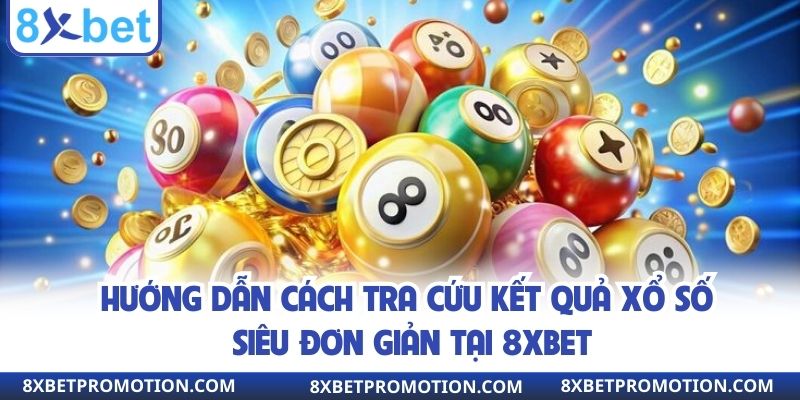 Nhà cái 8xbet cập nhật kết quả xổ số đa dạng loại hình