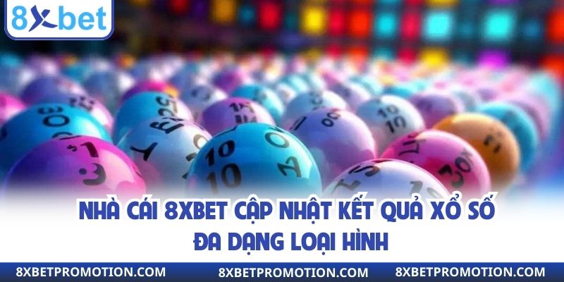 Nhà cái 8xbet cập nhật kết quả xổ số đa dạng loại hình