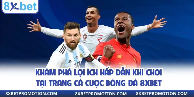 Khám phá lợi ích hấp dẫn khi chơi tại trang cá cược bóng đá 8xbet