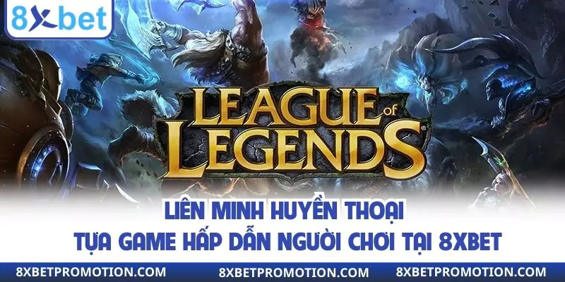 Liên Minh Huyền Thoại hấp dẫn người chơi tại 8xbet