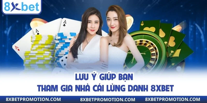 Lưu ý giúp bạn tham gia nhà cái lừng danh 8XBET