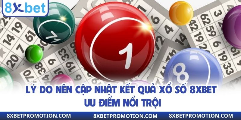 Lý do nên cập nhật kết quả xổ số 8xbet