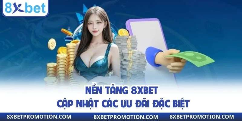 Nền tảng 8XBET cập nhật các ưu đãi đặc biệt