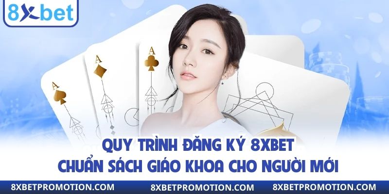 Quy trình đăng ký 8xbet chuẩn sách giáo khoa cho người mới