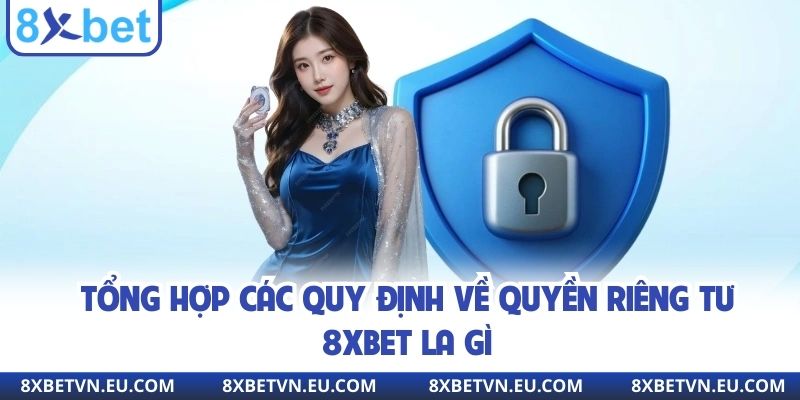 Tổng hợp các quy định về quyền riêng tư 8XBET la gì