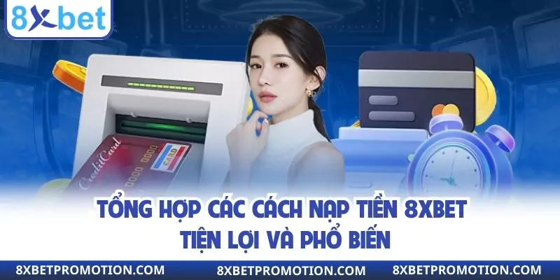 Tổng hợp các cách nạp tiền 8XBET tiện lợi và phổ biến