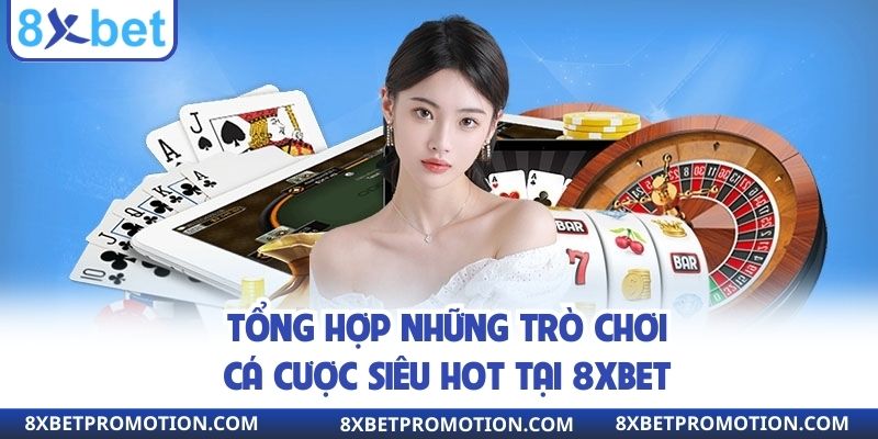 Tổng hợp những trò chơi cá cược siêu hot tại 8xbet