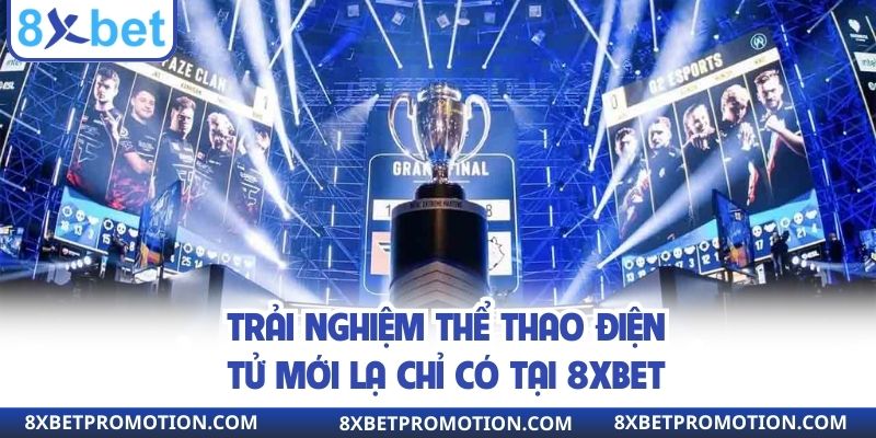Trải nghiệm thể thao điện tử mới lạ chỉ có tại 8xbet