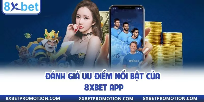 Đánh giá ưu điểm nổi bật của 8XBET app