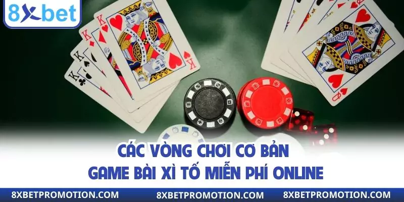 Các vòng chơi cơ bản game bài xì tố miễn phí online