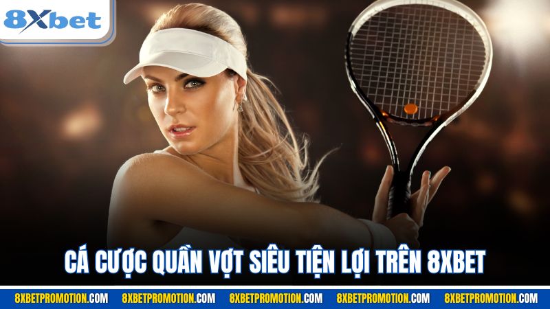 Cá cược quần vợt siêu tiện lợi trên 8XBET