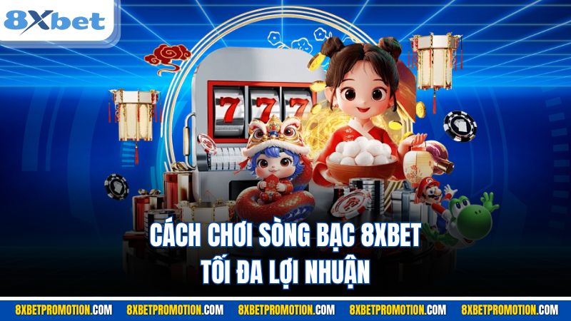 Cách chơi sòng bạc 8XBET tối đa lợi nhuận