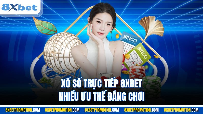 Xổ số trực tiếp 8XBET nhiều ưu thế đáng chơi
