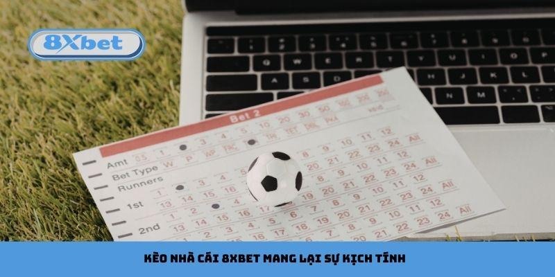 Kèo nhà cái 8xbet mang lại sự kịch tính trong từng trò chơi