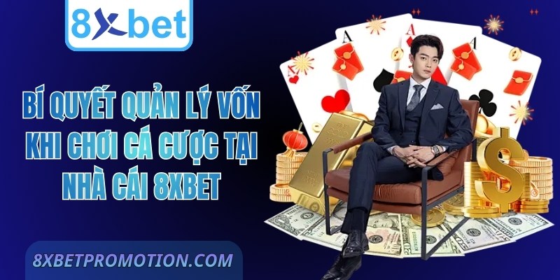 Bí Quyết Quản Lý Vốn Khi Chơi Cá Cược Tại Nhà Cái 8Xbet